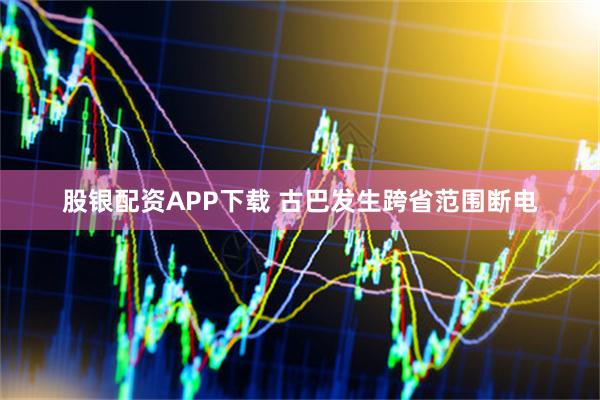 股银配资APP下载 古巴发生跨省范围断电